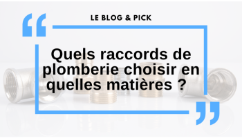 Quels raccords de plomberie choisir et les diff&eacute;rentes mati&egrave;res ?