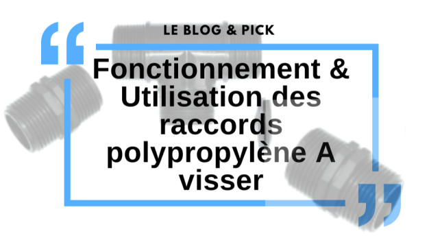 Fonctionnement & Utilisation des raccords polypropyl&egrave;ne &agrave; visser 