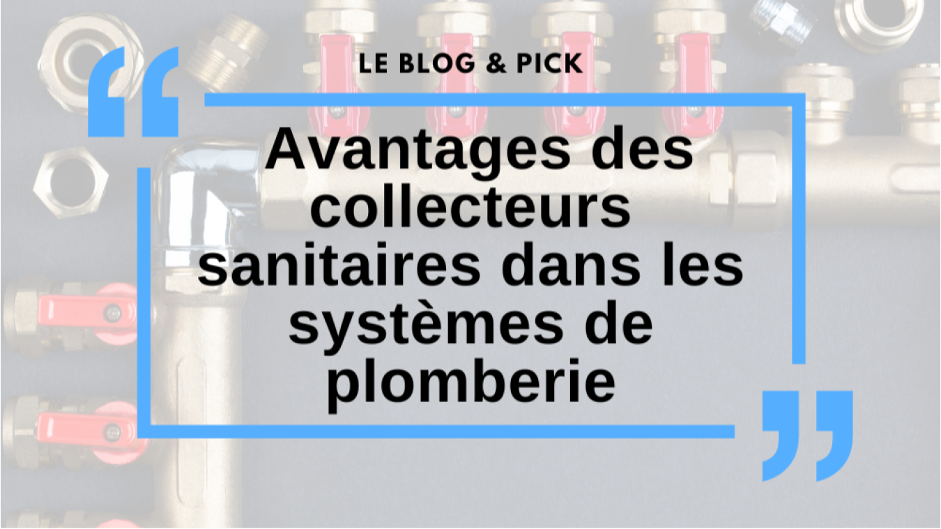Avantages des collecteurs sanitaires dans les syst&egrave;mes de plomberie
