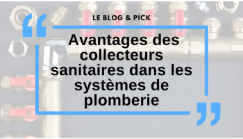 Avantages des collecteurs sanitaires dans les syst&egrave;mes de plomberie