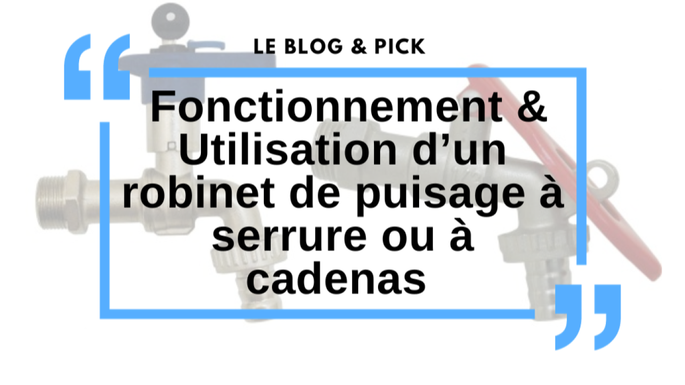 Fonctionnement & Utilisation d&rsquo;un robinet de puisage &agrave; serrure ou &agrave; cadenas