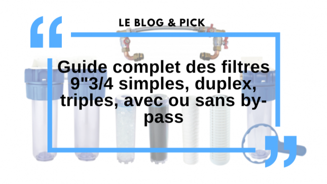 Guide complet des filtres 9"3/4 simples, duplex, triples, avec ou sans by-pass