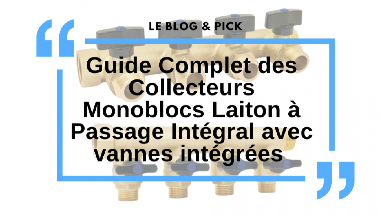 Guide Complet sur les Collecteurs Monoblocs Laiton à Passage Intégral avec Vannes Intégrées