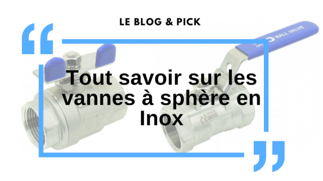 Tout savoir sur les vannes à sphère en Inox