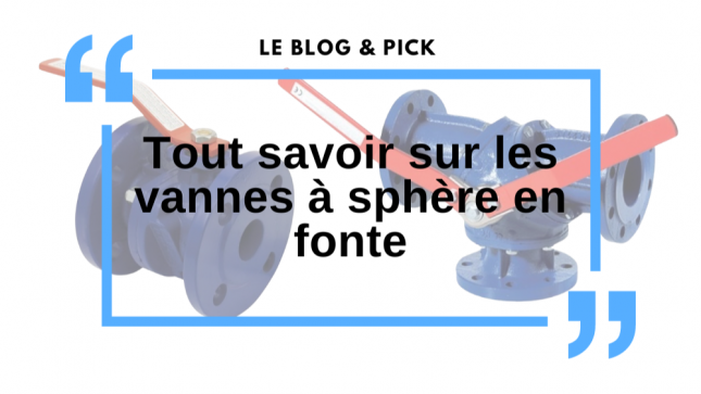 Tout savoir sur les vannes à sphère en Fonte